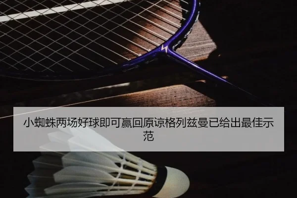 小蜘蛛两场好球即可赢回原谅格列兹曼已给出最佳示范